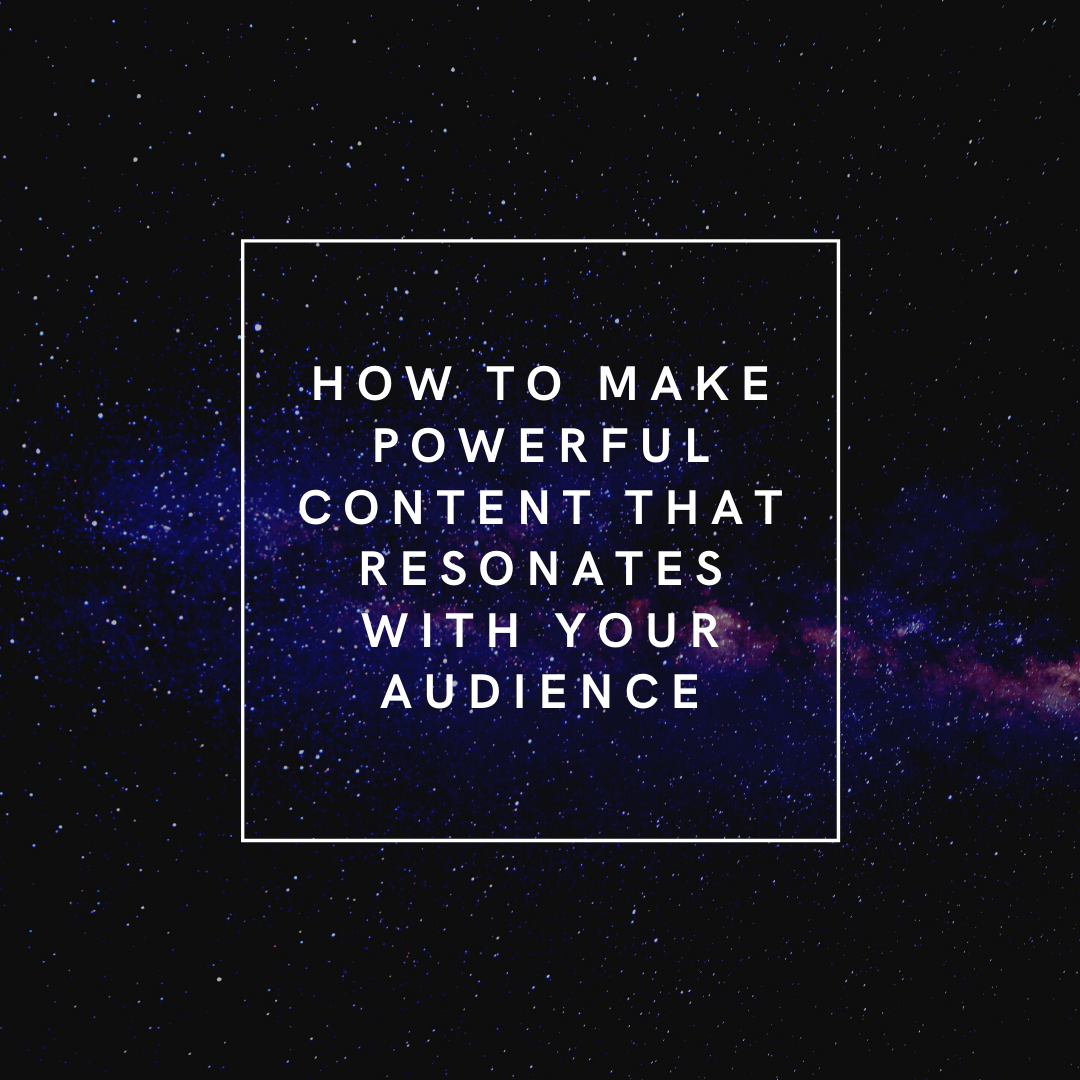 How To Make Powerful Content That Resonates With Your Audience