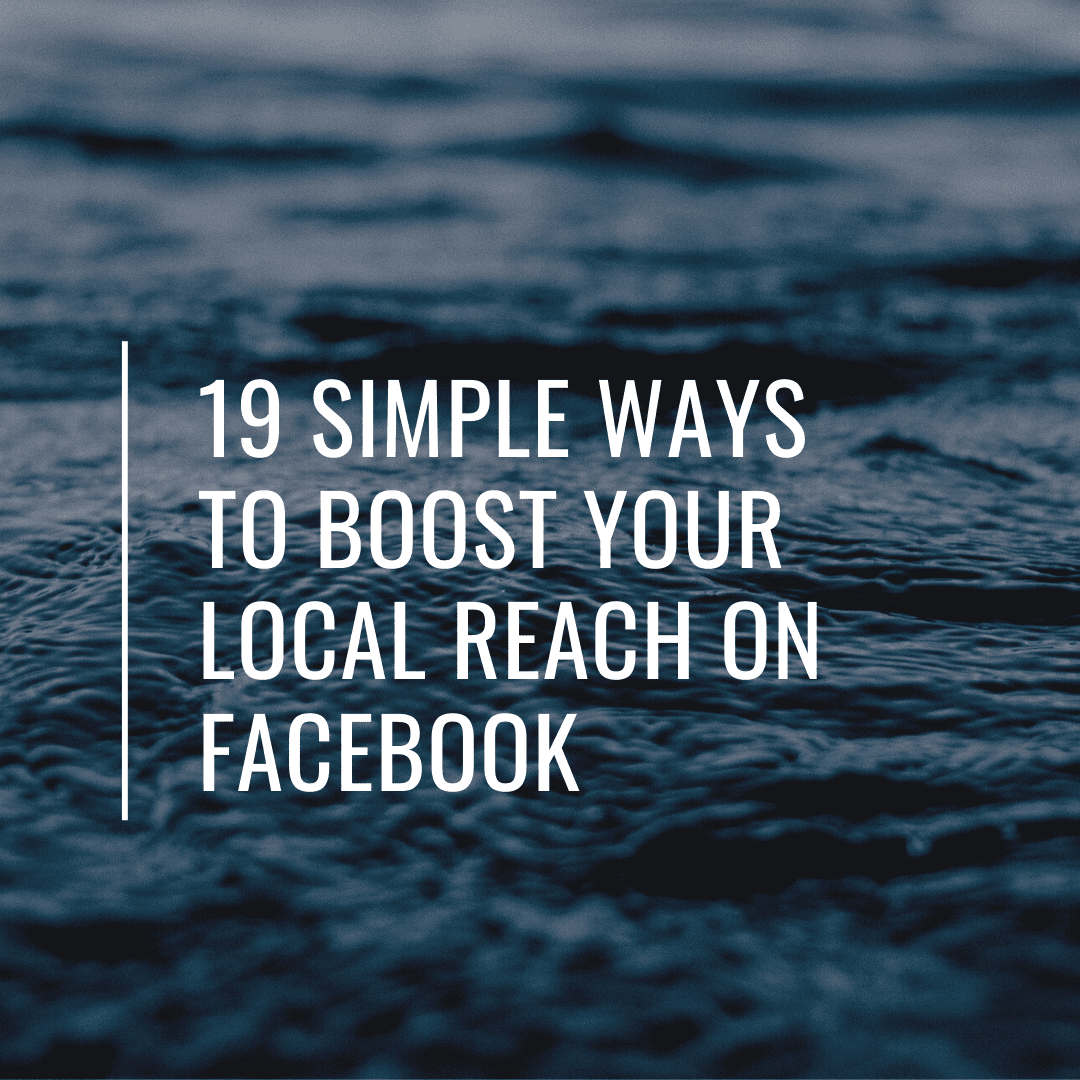 19 Simple Ways to Boost Your Local Reach on Facebook