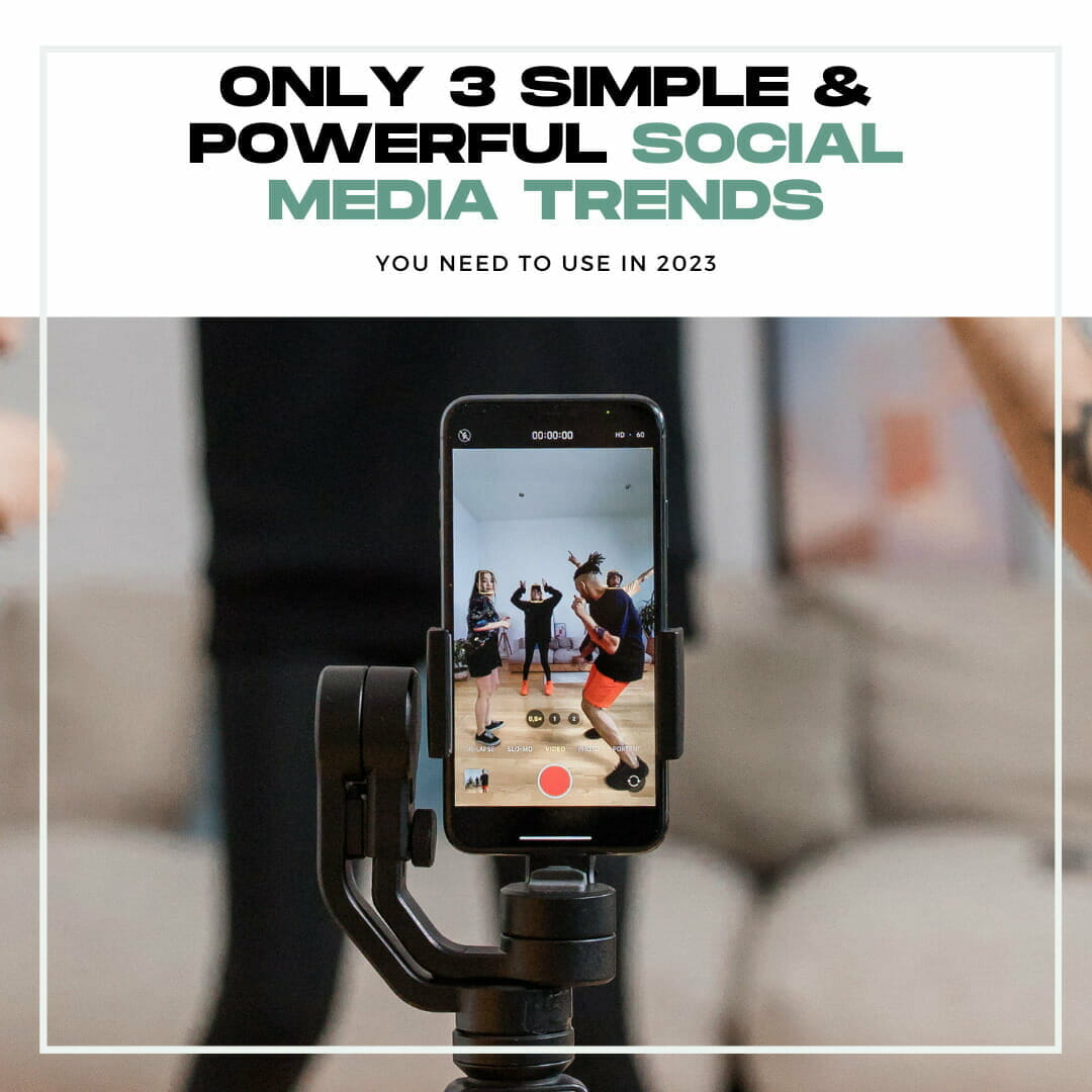 Only 3 Simple & Powerful Social Media Trends You Need to Use in 2023